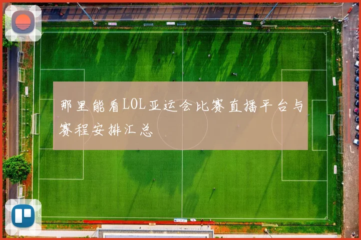 那里能看LOL亚运会比赛直播平台与赛程安排汇总