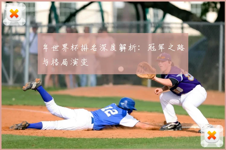 年世界杯排名深度解析：冠军之路与格局演变
