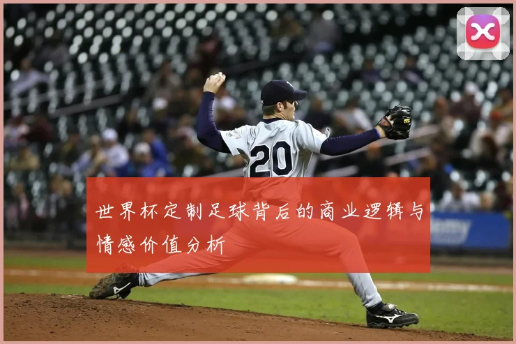 世界杯定制足球背后的商业逻辑与情感价值分析