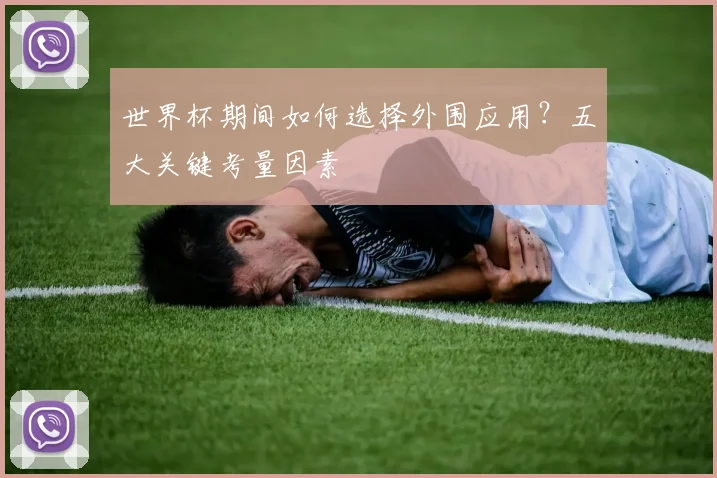 世界杯期间如何选择外围应用？五大关键考量因素